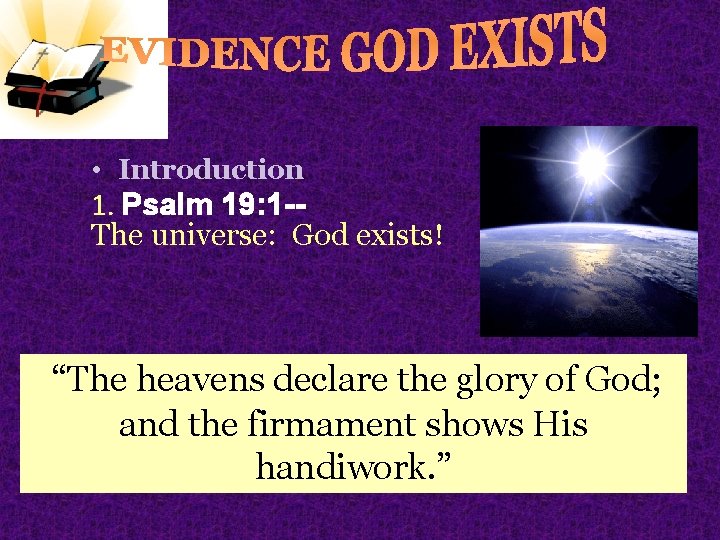  • Introduction 1. Psalm 19: 1 -The universe: God exists! “The heavens declare