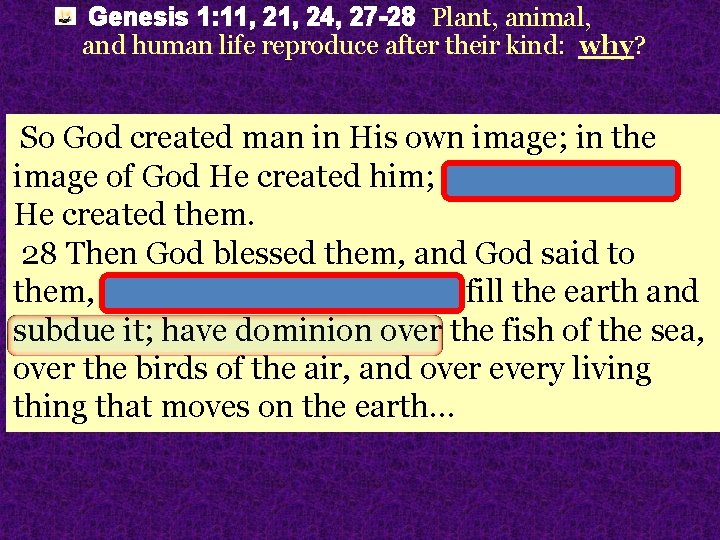Genesis 1: 11, 24, 27 -28 Plant, animal, and human life reproduce after their