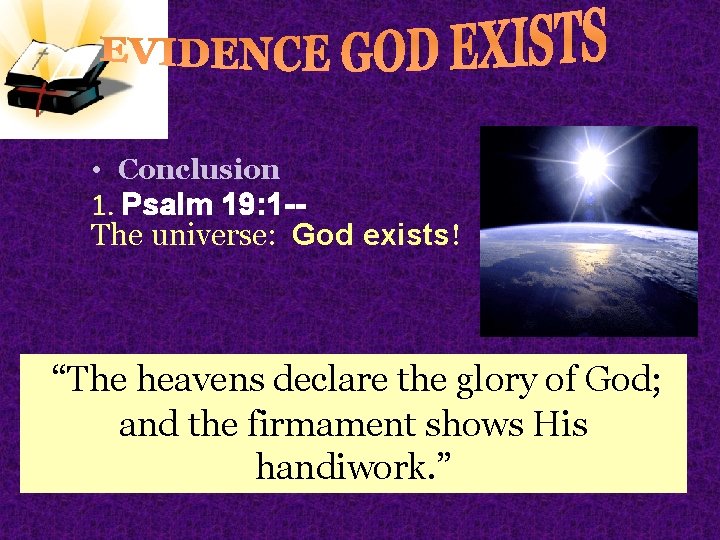  • Conclusion 1. Psalm 19: 1 -The universe: God exists! “The heavens declare