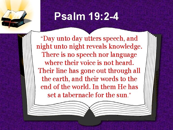 Psalm 19: 2 -4 “Day unto day utters speech, and night unto night reveals