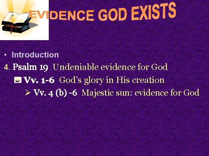  • Introduction 4. Psalm 19 Undeniable evidence for God Vv. 1 -6 God’s