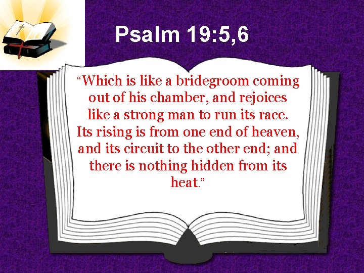 Psalm 19: 5, 6 “Which is like a bridegroom coming out of his chamber,