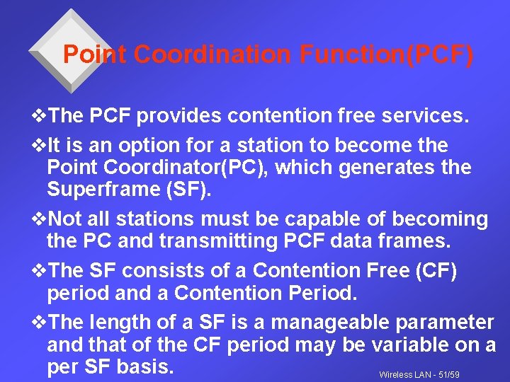 Point Coordination Function(PCF) v. The PCF provides contention free services. v. It is an