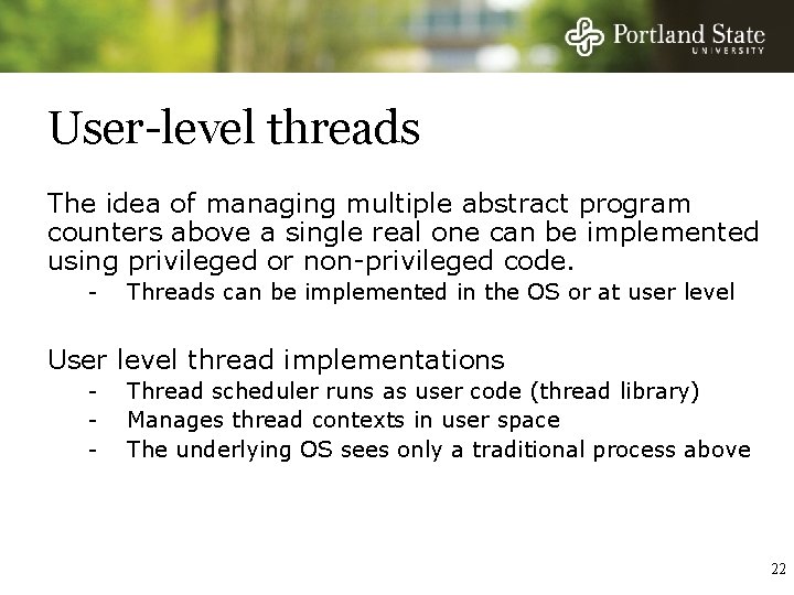 User-level threads The idea of managing multiple abstract program counters above a single real