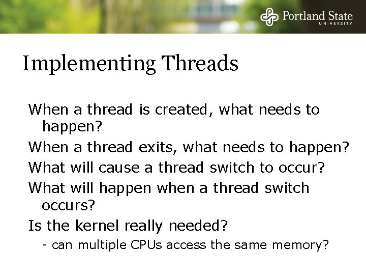 Implementing Threads When a thread is created, what needs to happen? When a thread