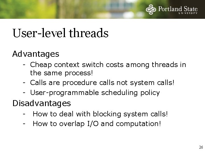 User-level threads Advantages - Cheap context switch costs among threads in the same process!