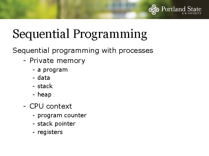 Sequential Programming Sequential programming with processes - Private memory - a program data stack