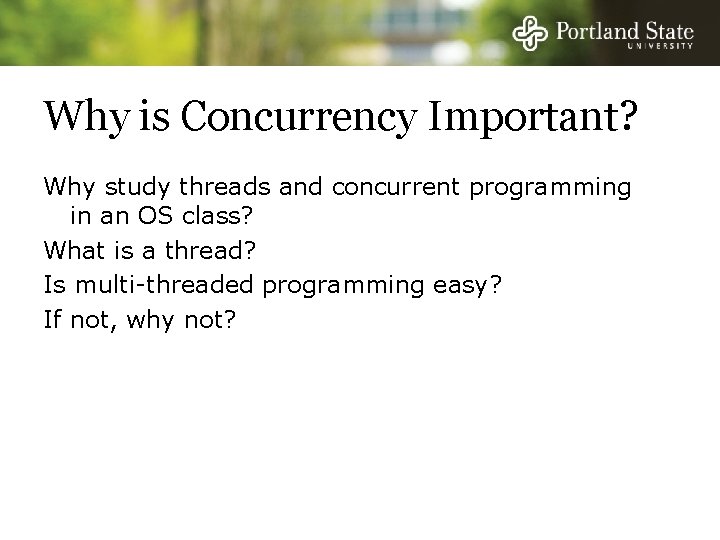 Why is Concurrency Important? Why study threads and concurrent programming in an OS class?