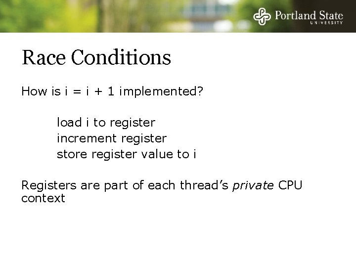 Race Conditions How is i = i + 1 implemented? load i to register