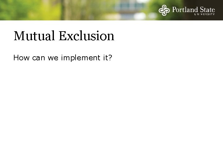 Mutual Exclusion How can we implement it? 