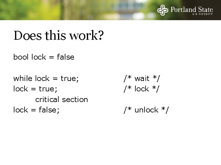 Does this work? bool lock = false while lock = true; critical section lock