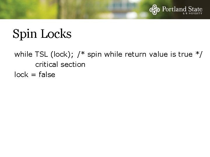 Spin Locks while TSL (lock); /* spin while return value is true */ critical