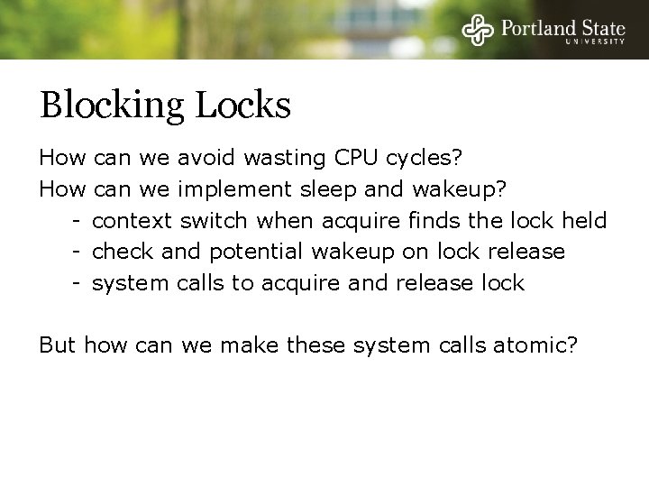 Blocking Locks How can we avoid wasting CPU cycles? How can we implement sleep