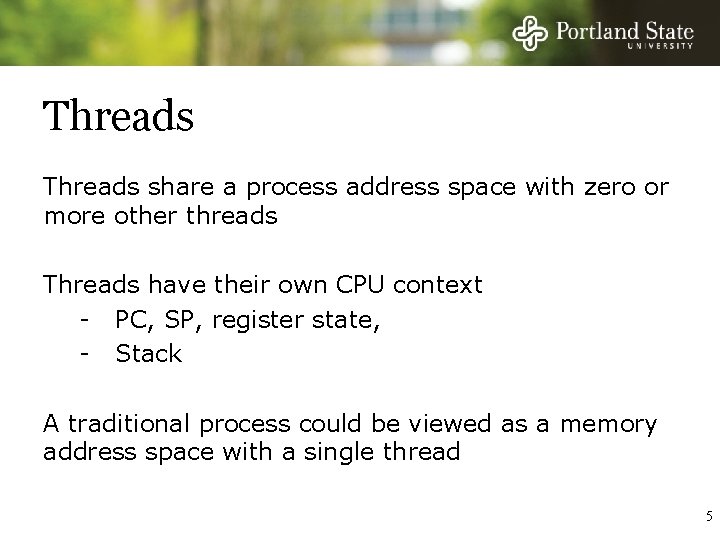 Threads share a process address space with zero or more other threads Threads have