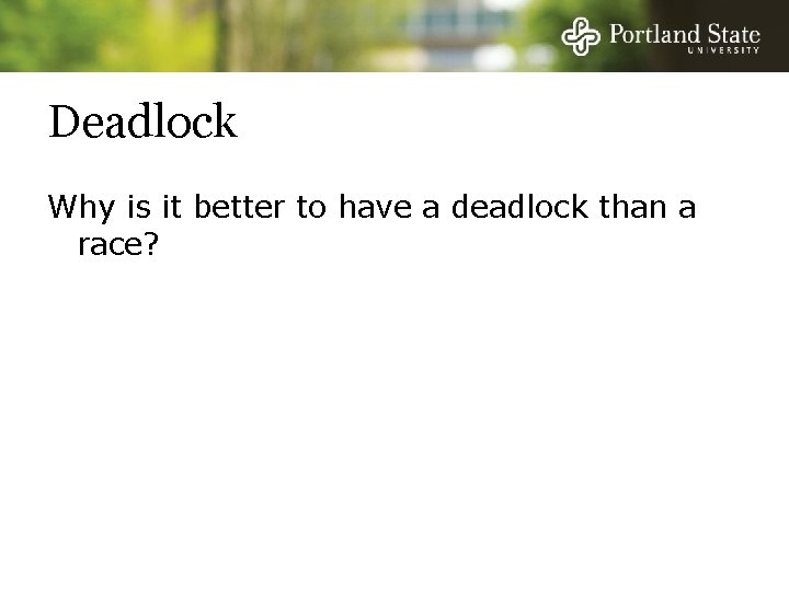 Deadlock Why is it better to have a deadlock than a race? 