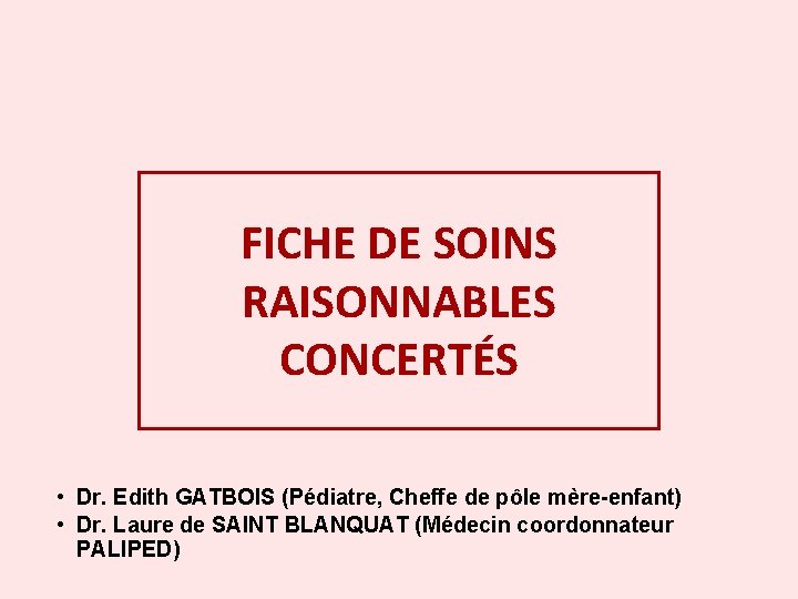 FICHE DE SOINS RAISONNABLES CONCERTÉS • Dr. Edith GATBOIS (Pédiatre, Cheffe de pôle mère-enfant)