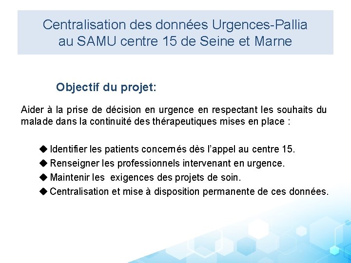 Centralisation des données Urgences-Pallia au SAMU centre 15 de Seine et Marne Objectif du