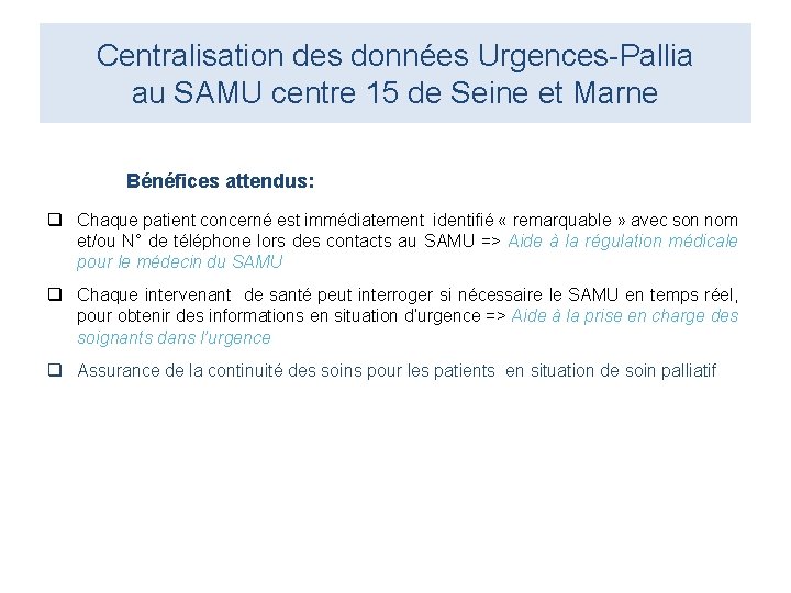 Centralisation des données Urgences-Pallia au SAMU centre 15 de Seine et Marne Bénéfices attendus: