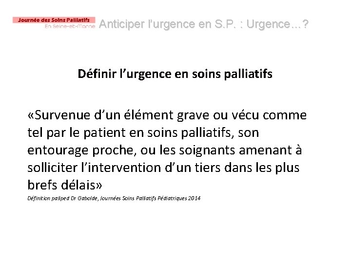 Anticiper l’urgence en S. P. : Urgence…? Définir l’urgence en soins palliatifs «Survenue d’un