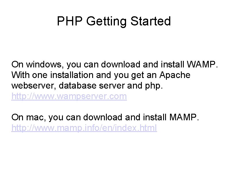 PHP Getting Started On windows, you can download and install WAMP. With one installation