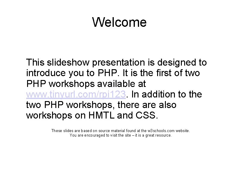 Welcome This slideshow presentation is designed to introduce you to PHP. It is the