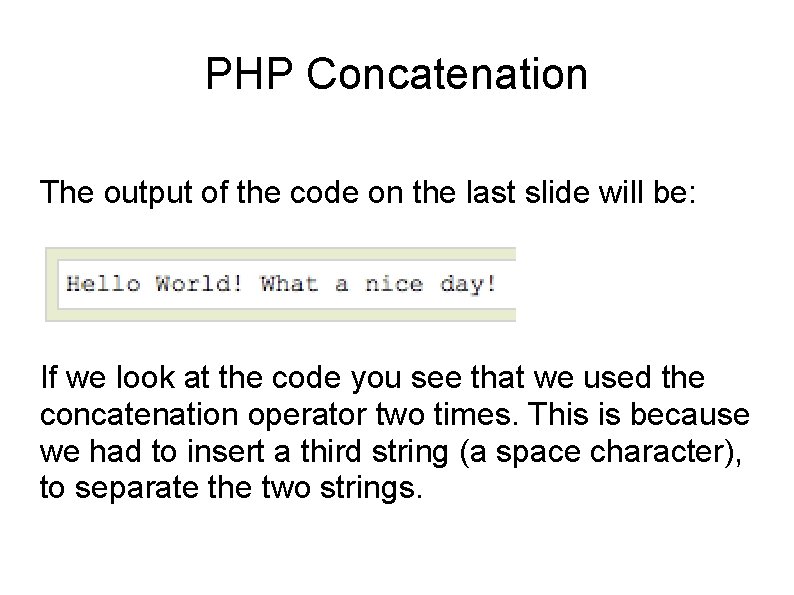 PHP Concatenation The output of the code on the last slide will be: If