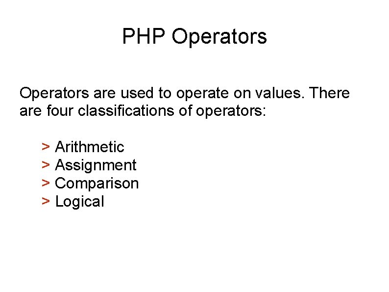 PHP Operators are used to operate on values. There are four classifications of operators: