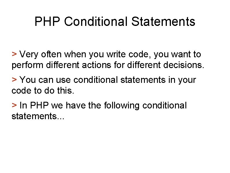 PHP Conditional Statements > Very often when you write code, you want to perform