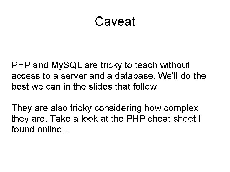 Caveat PHP and My. SQL are tricky to teach without access to a server