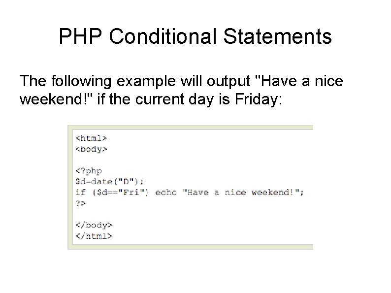 PHP Conditional Statements The following example will output "Have a nice weekend!" if the