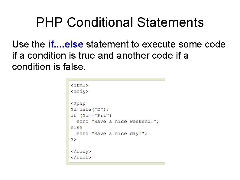 PHP Conditional Statements Use the if. . else statement to execute some code if