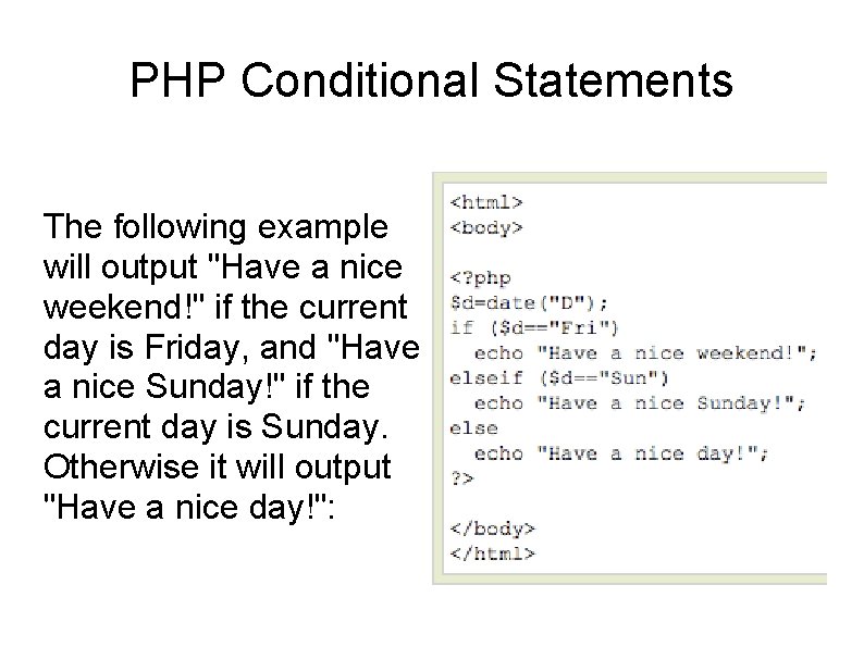 PHP Conditional Statements The following example will output "Have a nice weekend!" if the