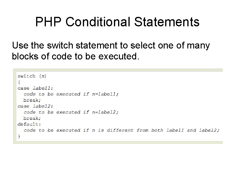 PHP Conditional Statements Use the switch statement to select one of many blocks of