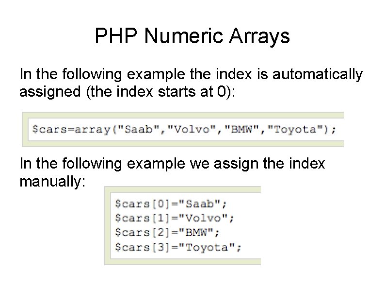 PHP Numeric Arrays In the following example the index is automatically assigned (the index