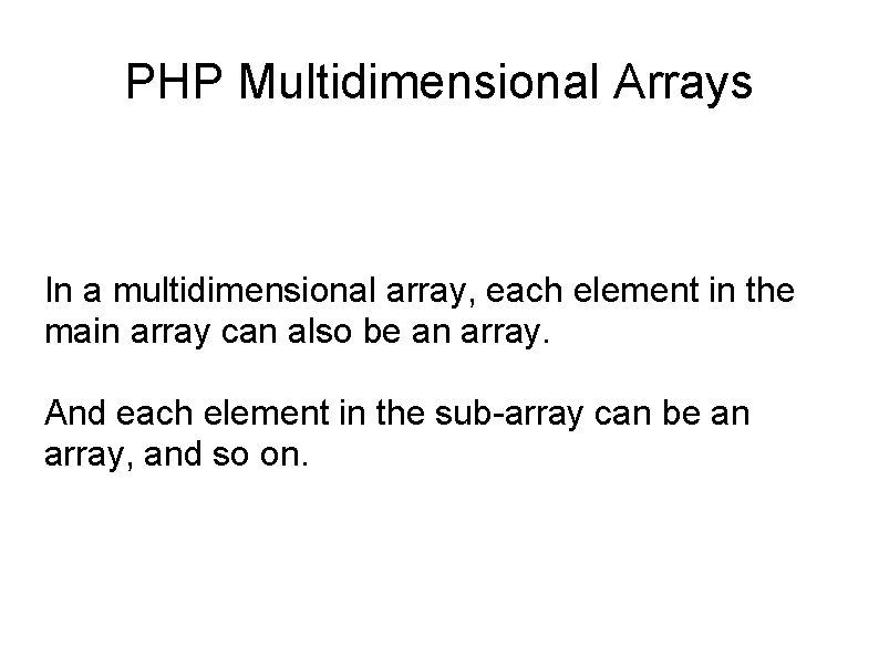 PHP Multidimensional Arrays In a multidimensional array, each element in the main array can