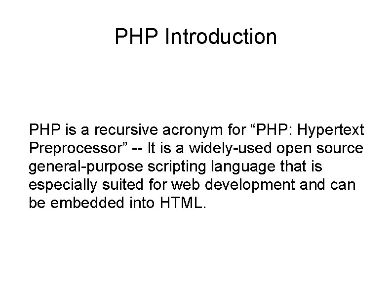 PHP Introduction PHP is a recursive acronym for “PHP: Hypertext Preprocessor” -- It is