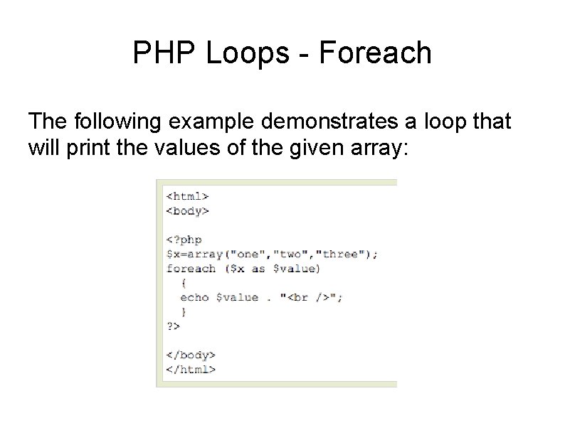 PHP Loops - Foreach The following example demonstrates a loop that will print the