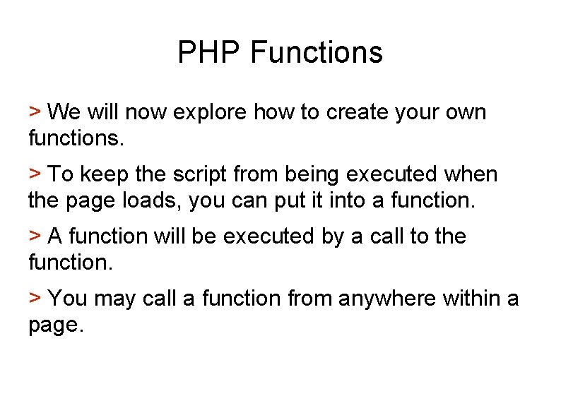 PHP Functions > We will now explore how to create your own functions. >