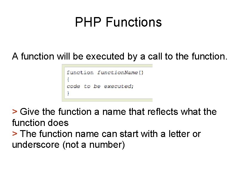 PHP Functions A function will be executed by a call to the function. >