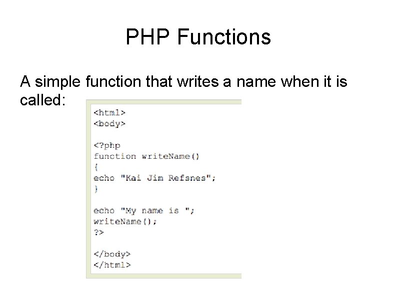 PHP Functions A simple function that writes a name when it is called: 