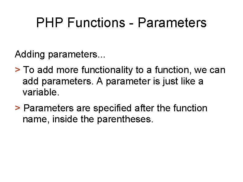 PHP Functions - Parameters Adding parameters. . . > To add more functionality to