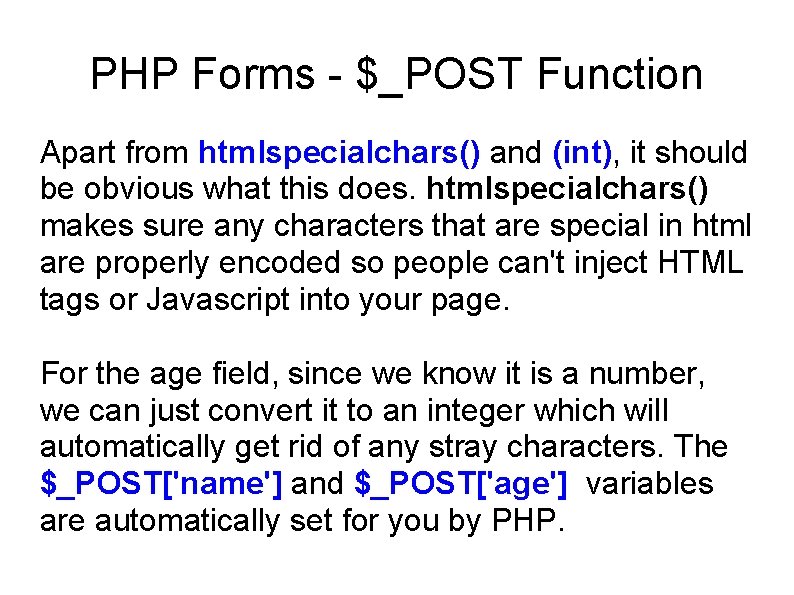 PHP Forms - $_POST Function Apart from htmlspecialchars() and (int), it should be obvious