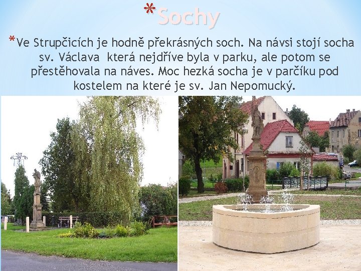 *Sochy *Ve Strupčicích je hodně překrásných soch. Na návsi stojí socha sv. Václava která