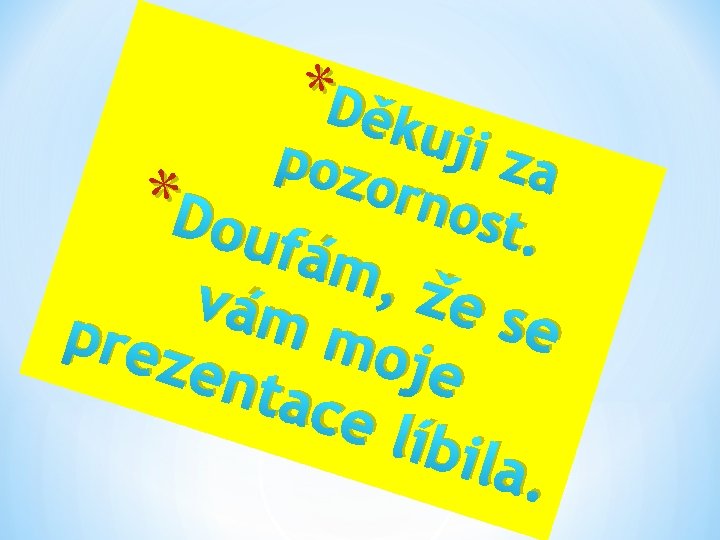 * Děk u j i za poz o rnos * Dou t. fám ,