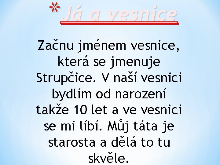 *Já a vesnice Začnu jménem vesnice, která se jmenuje Strupčice. V naší vesnici bydlím
