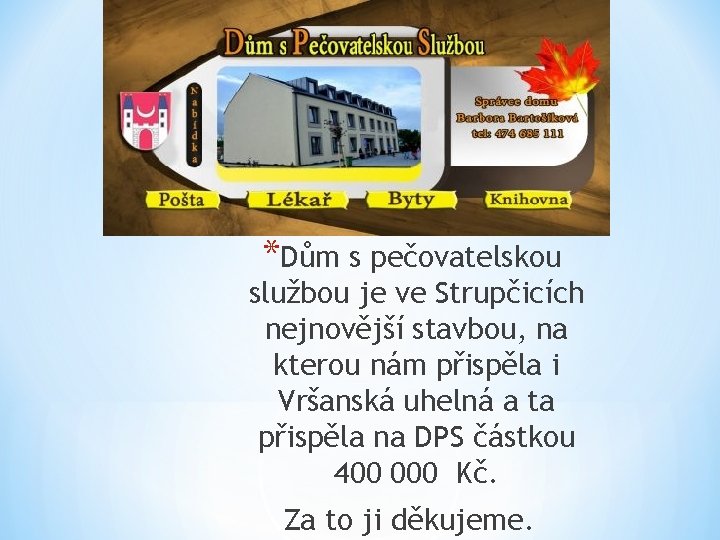 *Dům s pečovatelskou službou je ve Strupčicích nejnovější stavbou, na kterou nám přispěla i