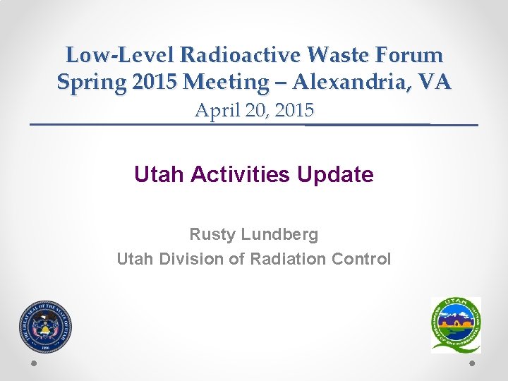 Low-Level Radioactive Waste Forum Spring 2015 Meeting – Alexandria, VA April 20, 2015 Utah