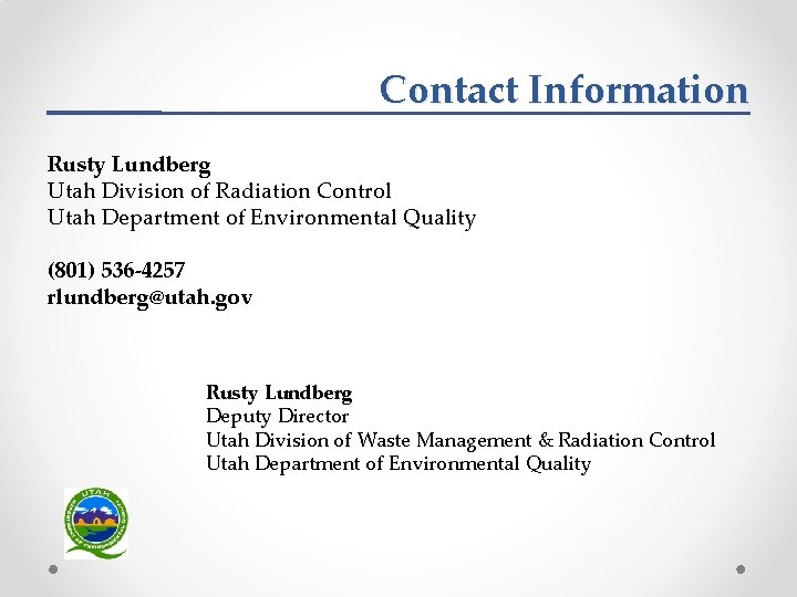 Contact Information Rusty Lundberg Utah Division of Radiation Control Utah Department of Environmental Quality
