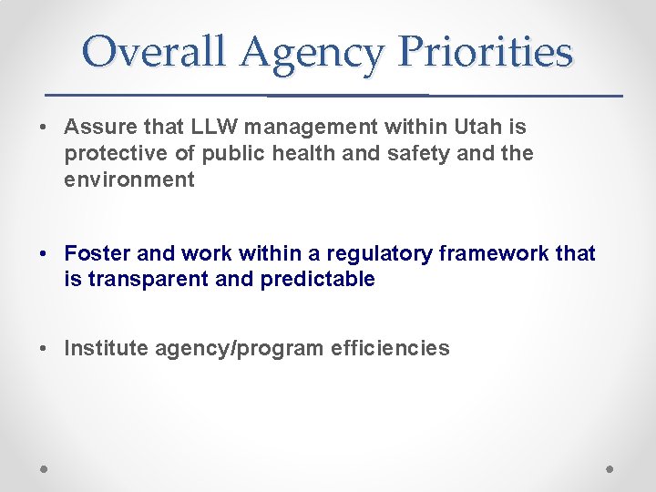 Overall Agency Priorities • Assure that LLW management within Utah is protective of public