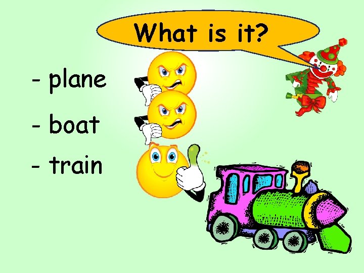 What is it? - plane - boat - train 